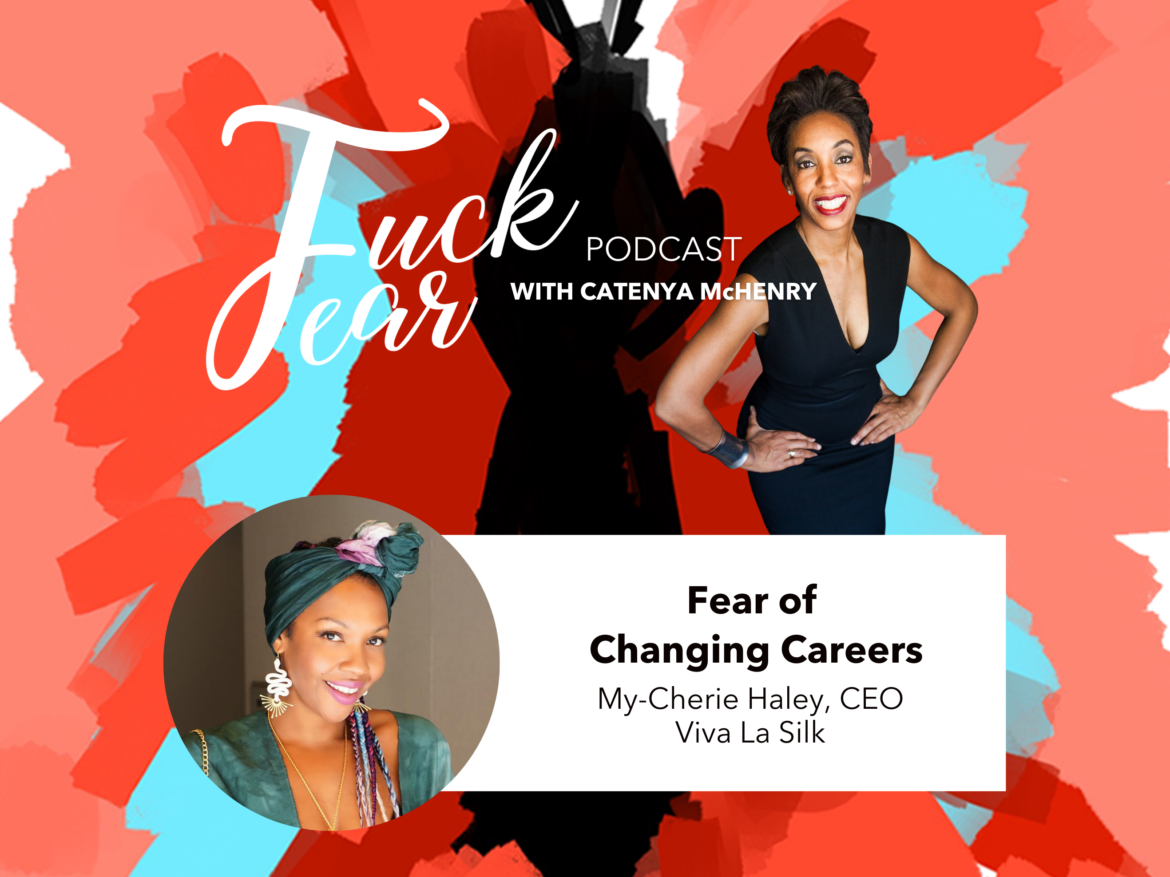 Fear of Changing Careers Fuck Fear Podcast episode with My-Cherie Haley, CEO of Viva La Silk