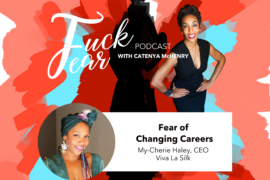 Fear of Changing Careers Fuck Fear Podcast episode with My-Cherie Haley, CEO of Viva La Silk