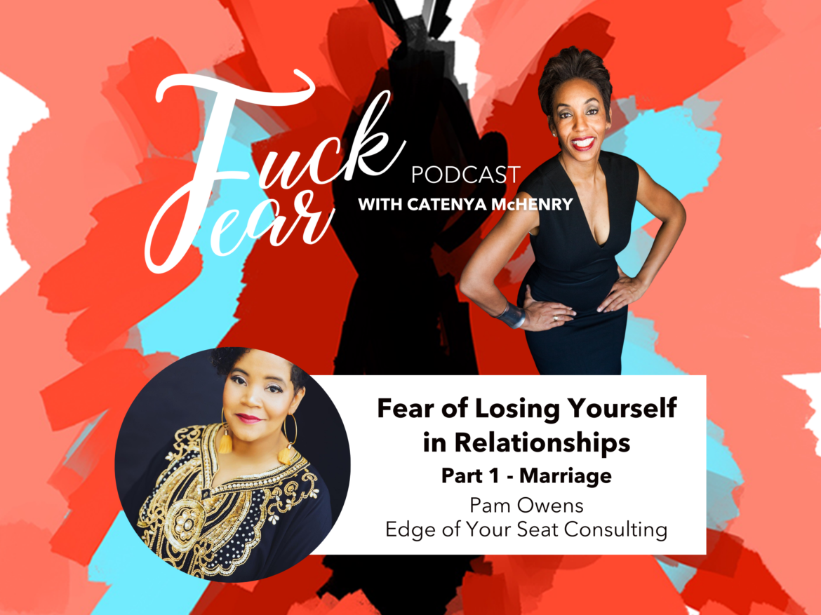 Pam Benson Owens is a guest on the Fuck Fear podcast with host Catenya McHenry discussing Fear of Losing Yourself in a Marriage