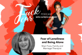 Fear of Loneliness and Being Alone on the Fuck Fear podcast with Catenya McHenry and guest Shari Foos of The Narrative Method