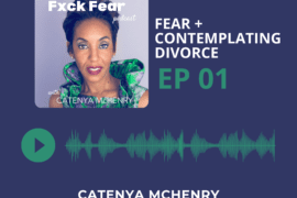 Fuck Fear Podcast hosted by storyteller and author Catenya McHenry. Episode two covers fear and contemplating divorcing a narcissist